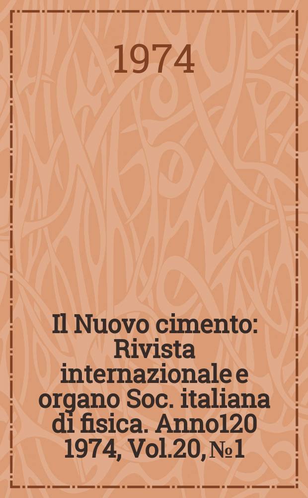 Il Nuovo cimento : Rivista internazionale e organo Soc. italiana di fisica. Anno120 1974, Vol.20, №1
