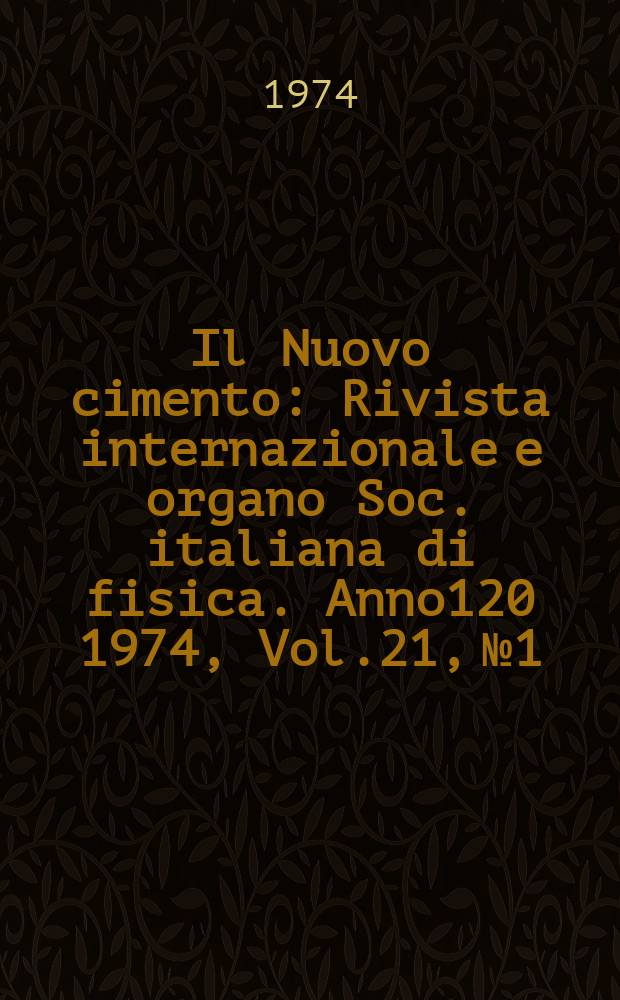 Il Nuovo cimento : Rivista internazionale e organo Soc. italiana di fisica. Anno120 1974, Vol.21, №1