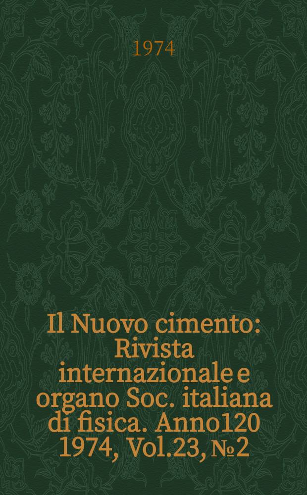 Il Nuovo cimento : Rivista internazionale e organo Soc. italiana di fisica. Anno120 1974, Vol.23, №2