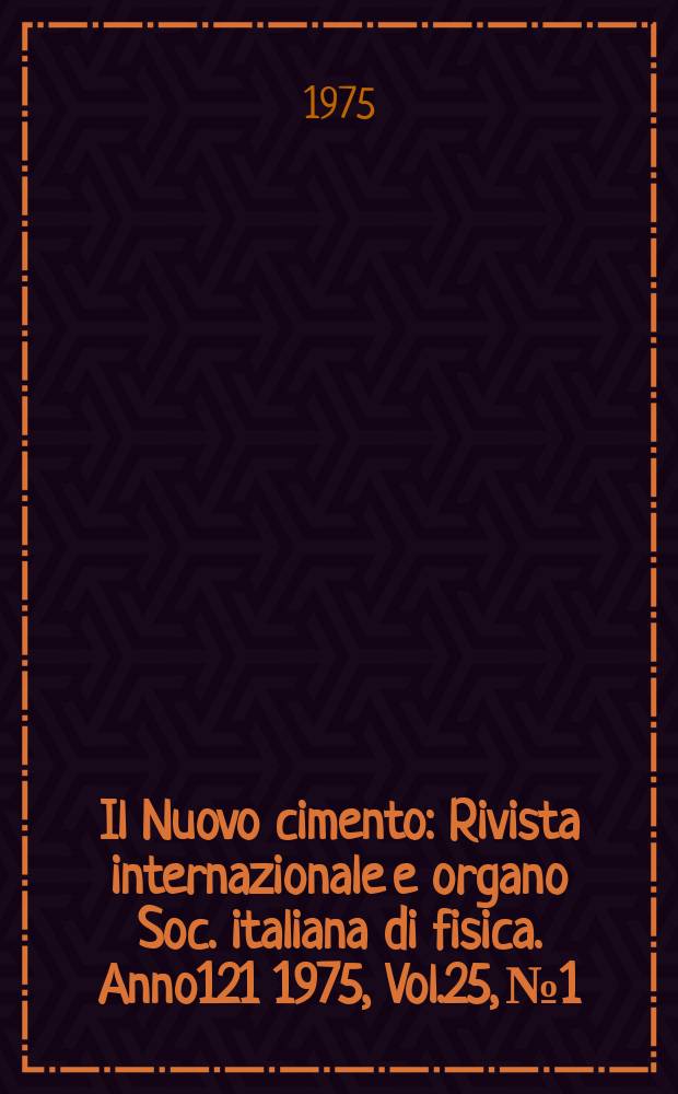 Il Nuovo cimento : Rivista internazionale e organo Soc. italiana di fisica. Anno121 1975, Vol.25, №1