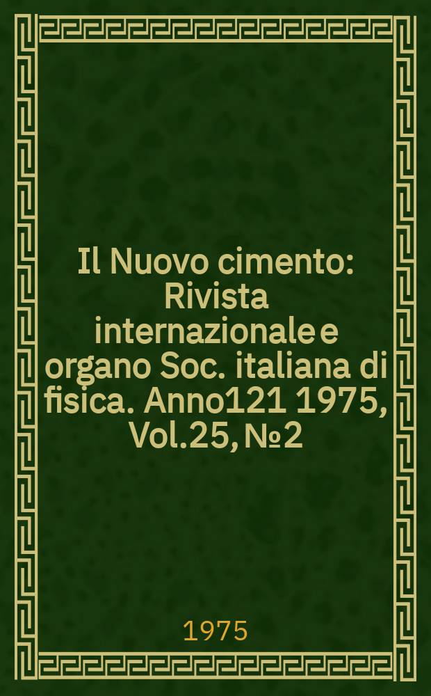 Il Nuovo cimento : Rivista internazionale e organo Soc. italiana di fisica. Anno121 1975, Vol.25, №2