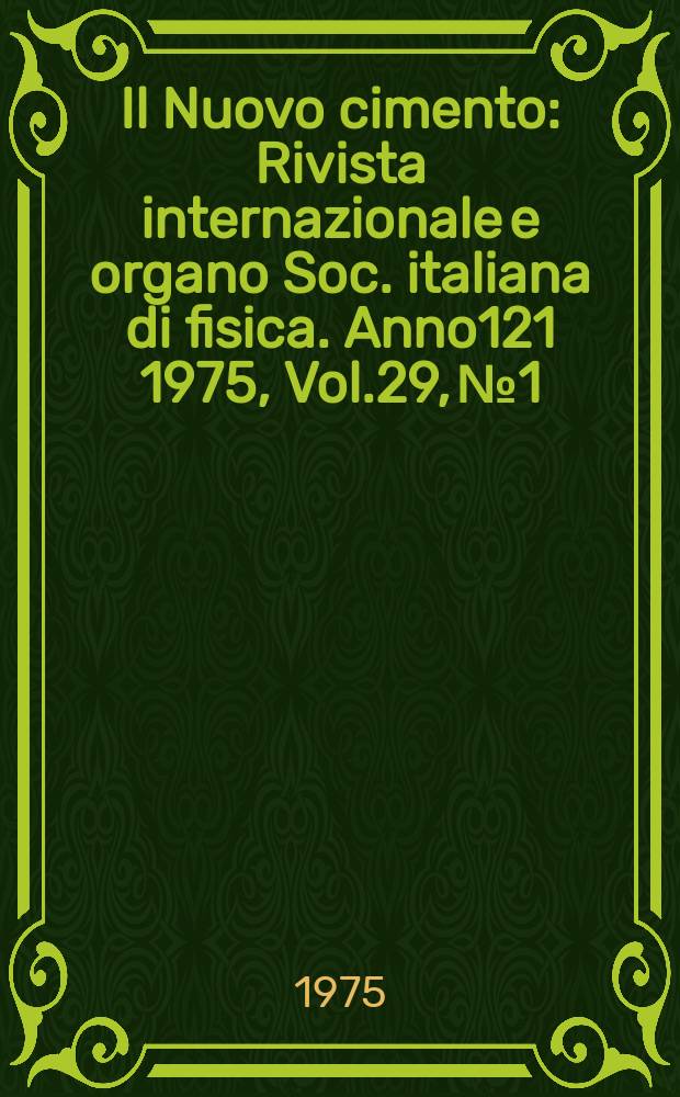 Il Nuovo cimento : Rivista internazionale e organo Soc. italiana di fisica. Anno121 1975, Vol.29, №1