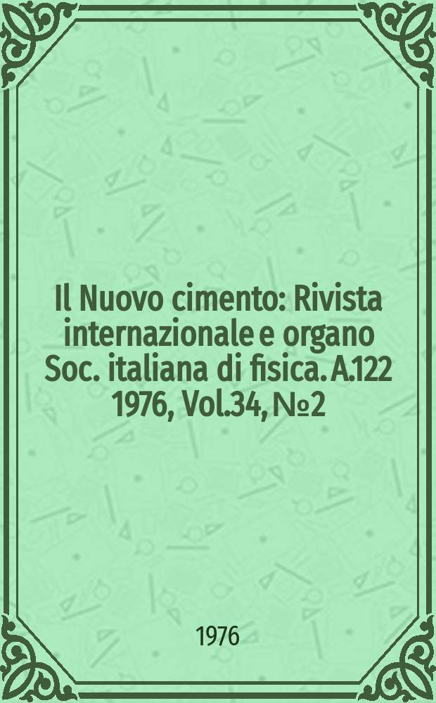 Il Nuovo cimento : Rivista internazionale e organo Soc. italiana di fisica. A.122 1976, Vol.34, №2