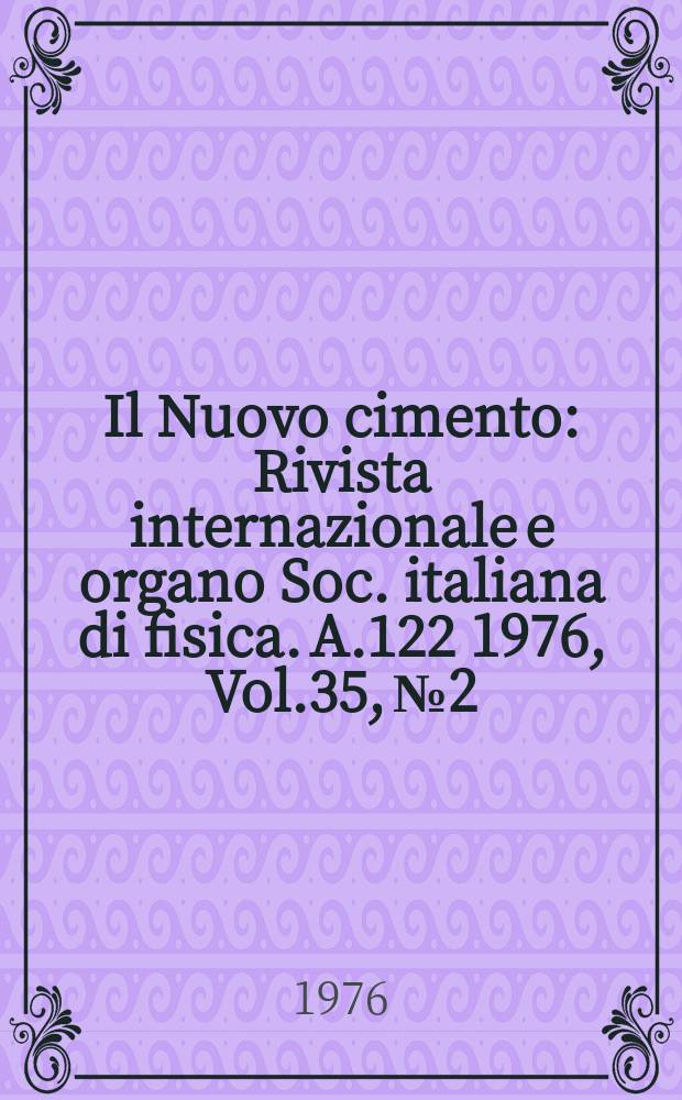 Il Nuovo cimento : Rivista internazionale e organo Soc. italiana di fisica. A.122 1976, Vol.35, №2
