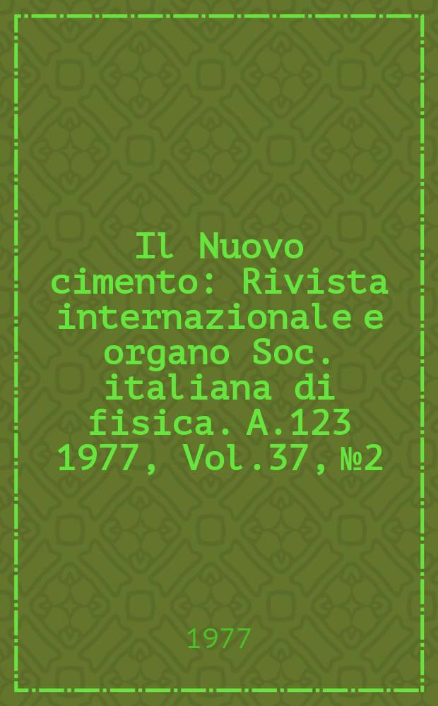 Il Nuovo cimento : Rivista internazionale e organo Soc. italiana di fisica. A.123 1977, Vol.37, №2