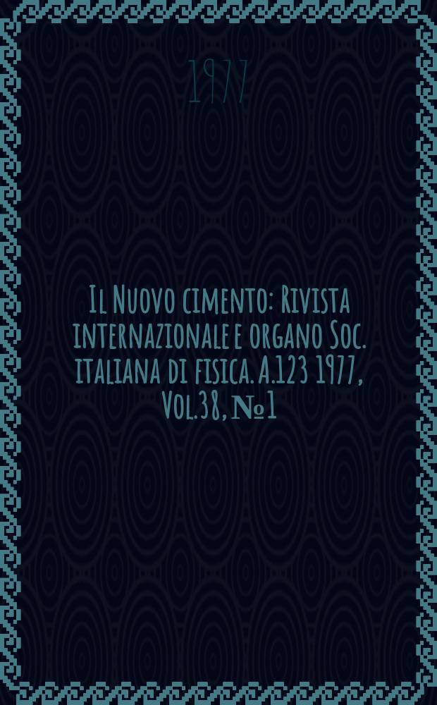 Il Nuovo cimento : Rivista internazionale e organo Soc. italiana di fisica. A.123 1977, Vol.38, №1