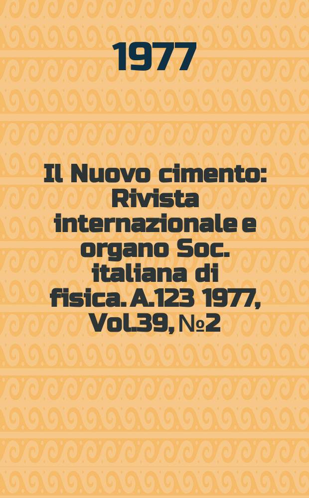 Il Nuovo cimento : Rivista internazionale e organo Soc. italiana di fisica. A.123 1977, Vol.39, №2