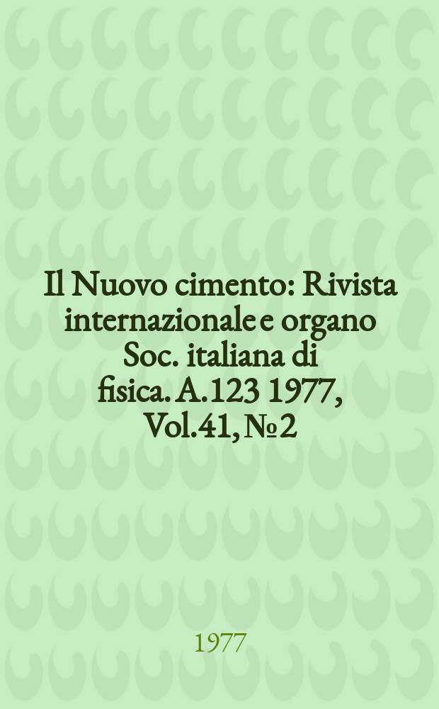 Il Nuovo cimento : Rivista internazionale e organo Soc. italiana di fisica. A.123 1977, Vol.41, №2