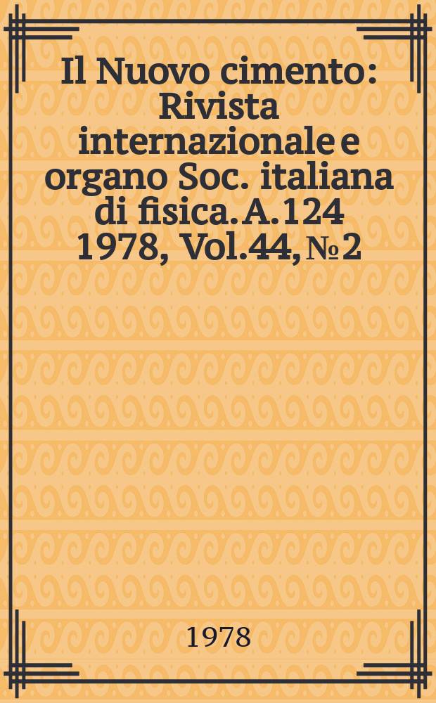 Il Nuovo cimento : Rivista internazionale e organo Soc. italiana di fisica. A.124 1978, Vol.44, №2