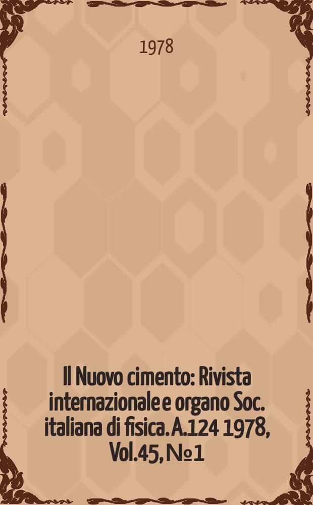 Il Nuovo cimento : Rivista internazionale e organo Soc. italiana di fisica. A.124 1978, Vol.45, №1