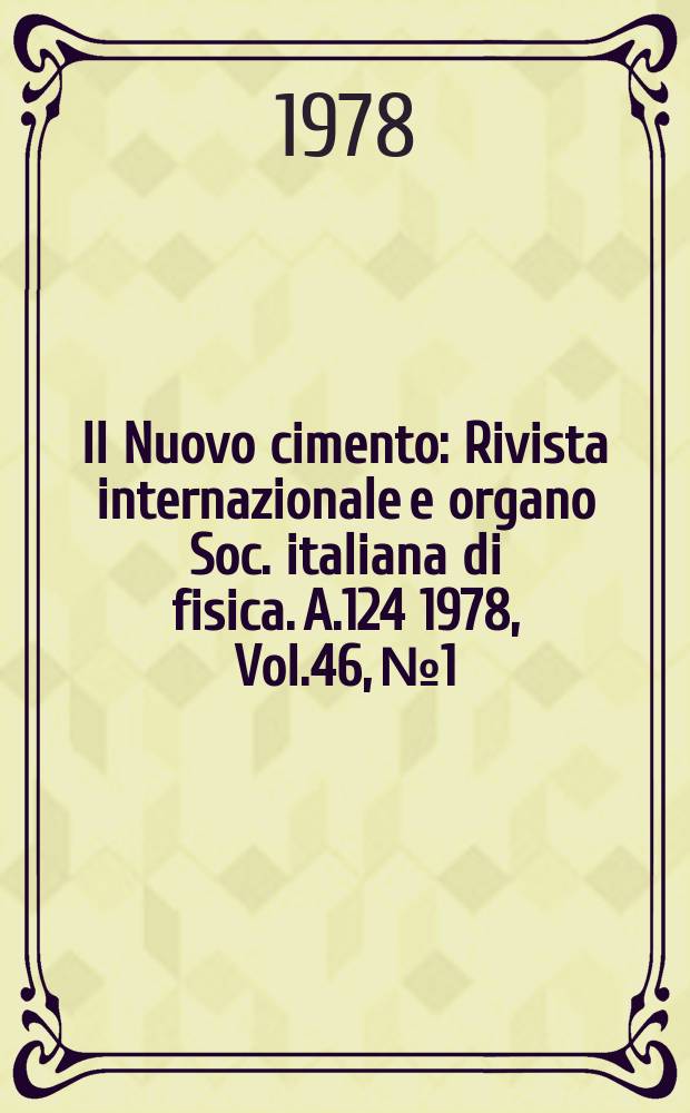 Il Nuovo cimento : Rivista internazionale e organo Soc. italiana di fisica. A.124 1978, Vol.46, №1