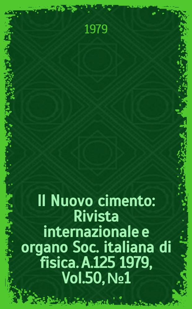 Il Nuovo cimento : Rivista internazionale e organo Soc. italiana di fisica. A.125 1979, Vol.50, №1