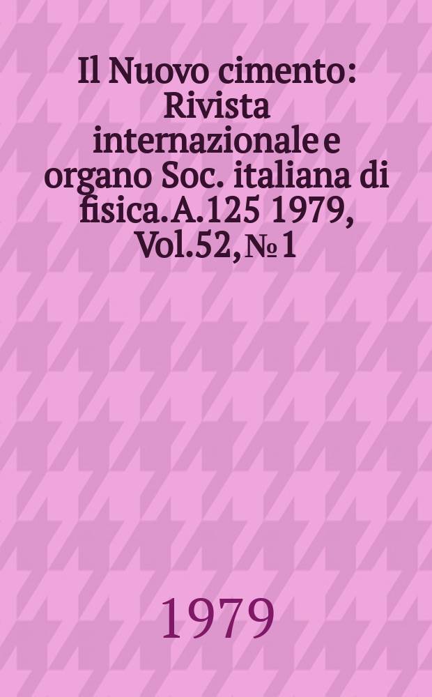 Il Nuovo cimento : Rivista internazionale e organo Soc. italiana di fisica. A.125 1979, Vol.52, №1