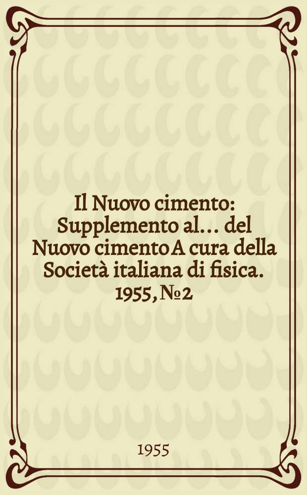 Il Nuovo cimento : Supplemento al ... del Nuovo cimento A cura della Società italiana di fisica. 1955, №2 : Rendiconti del Convegno di fisica del solidi e del liquidi