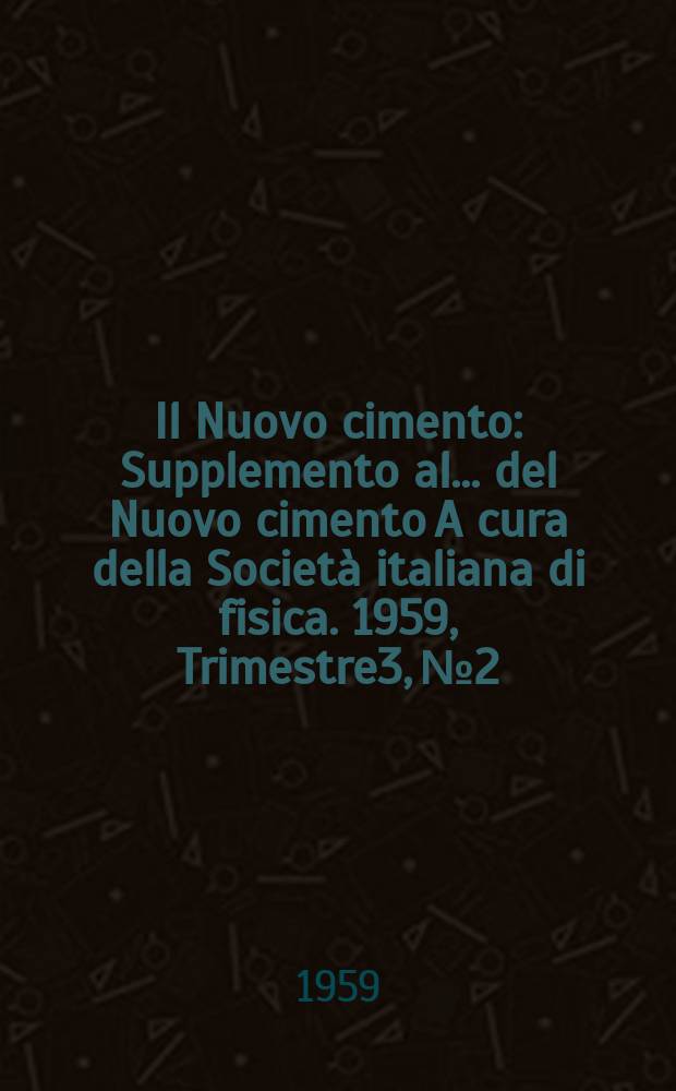 Il Nuovo cimento : Supplemento al ... del Nuovo cimento A cura della Società italiana di fisica. 1959, Trimestre3, №2 : Rendiconti dei VII Corso che nella Villa Monastero a Varenna dal 7 al 19 luglio 1958 ...