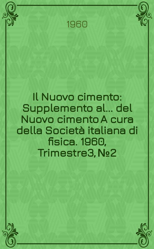 Il Nuovo cimento : Supplemento al ... del Nuovo cimento A cura della Società italiana di fisica. 1960, Trimestre3, №2 : (Note tecniche)