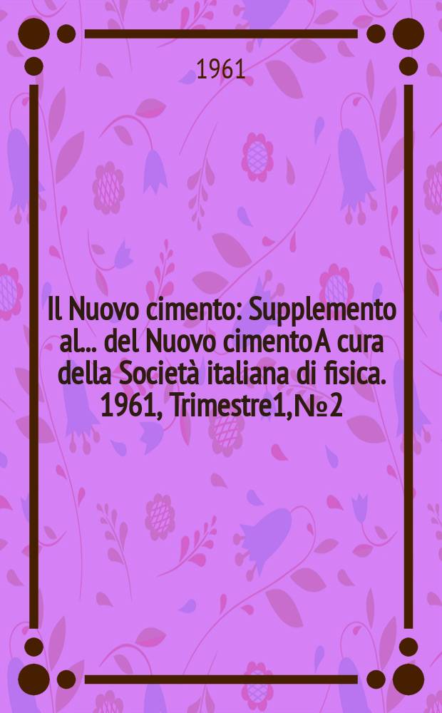 Il Nuovo cimento : Supplemento al ... del Nuovo cimento A cura della Societ&agrave; italiana di fisica. 1961, Trimestre1, №2 : Societ&agrave; italiana di fisica, Pisa, Congresso, 46 Napoli 1960. Rendiconti