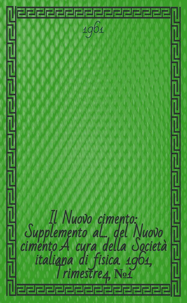 Il Nuovo cimento : Supplemento al ... del Nuovo cimento A cura della Società italiana di fisica. 1961, Trimestre4, №1 : Atti del IV Symposium sulla dinamica del gas cosmico