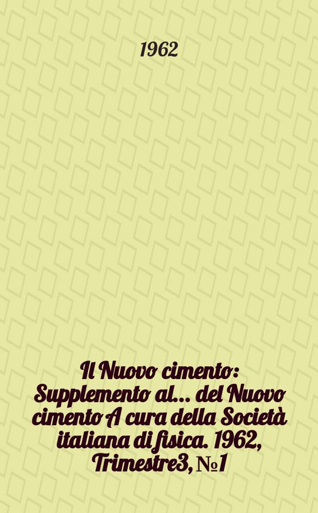 Il Nuovo cimento : Supplemento al ... del Nuovo cimento A cura della Società italiana di fisica. 1962, Trimestre3, №1 : Rendiconti del lavori scientifici presentati alla sezione di biofisica del 47 Congresso nazionale della Società italiana di fisica