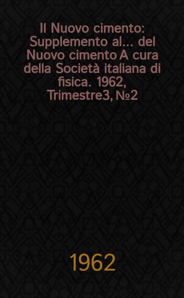Il Nuovo cimento : Supplemento al ... del Nuovo cimento A cura della Società italiana di fisica. 1962, Trimestre3, №2 : Società italiana di fisica Pisa Congresso, 47 Como, 1960, Rendiconti