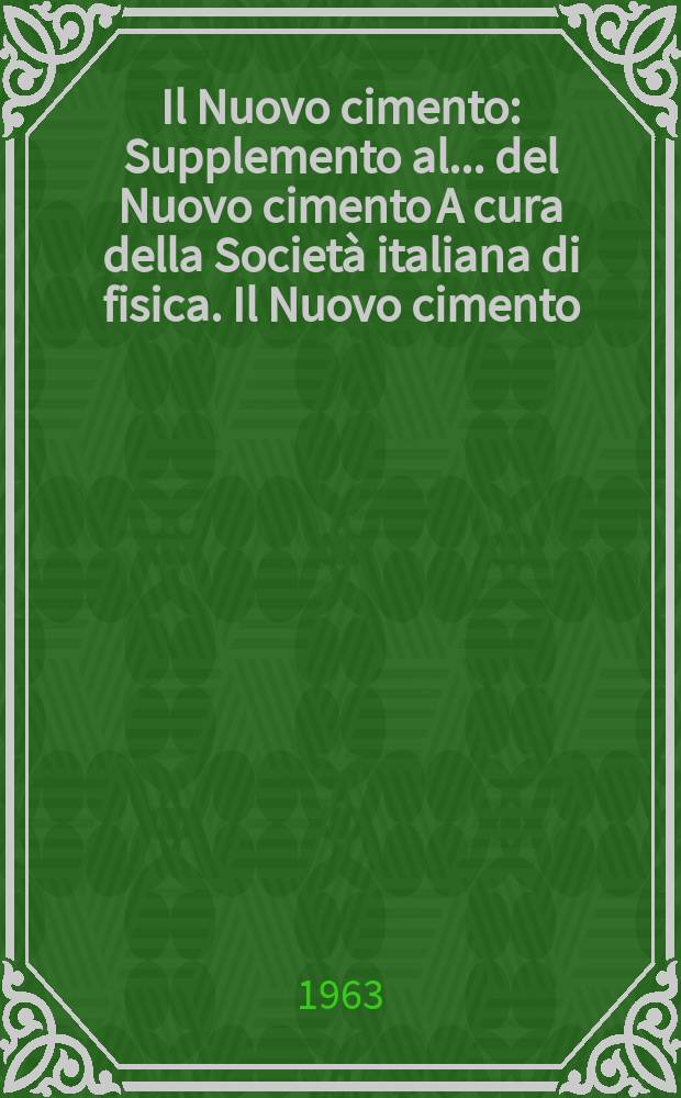 Il Nuovo cimento : Supplemento al ... del Nuovo cimento A cura della Società italiana di fisica. Il Nuovo cimento