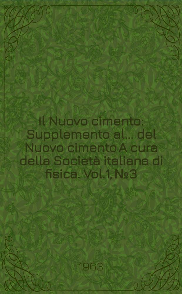Il Nuovo cimento : Supplemento al ... del Nuovo cimento A cura della Società italiana di fisica. Vol.1, №3
