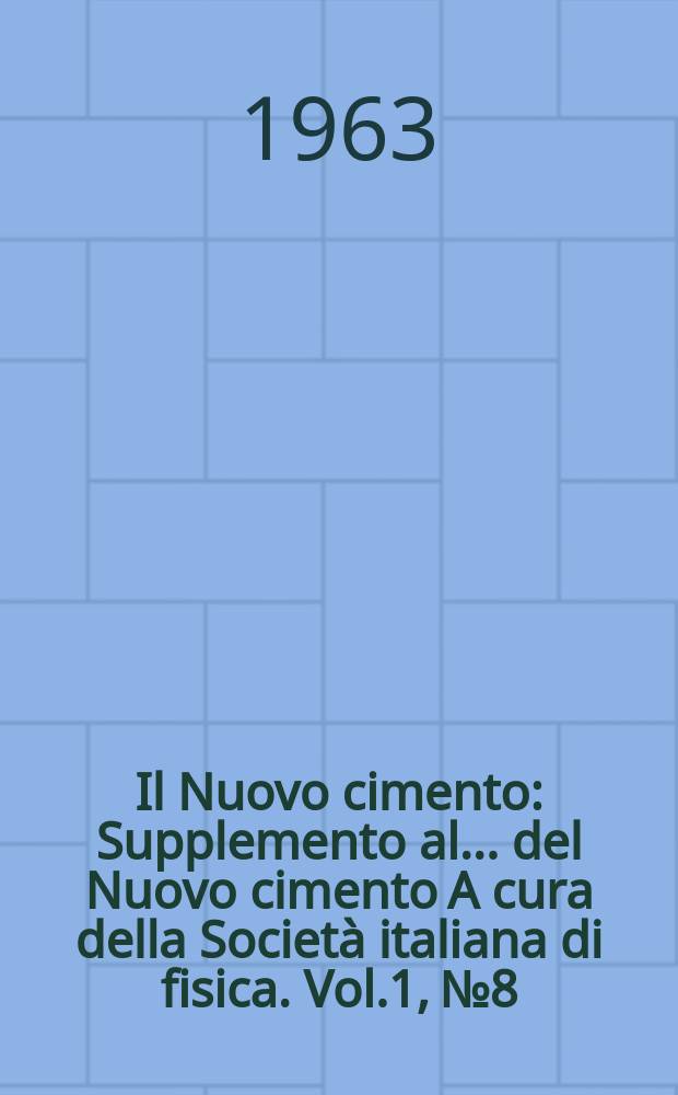 Il Nuovo cimento : Supplemento al ... del Nuovo cimento A cura della Società italiana di fisica. Vol.1, №8