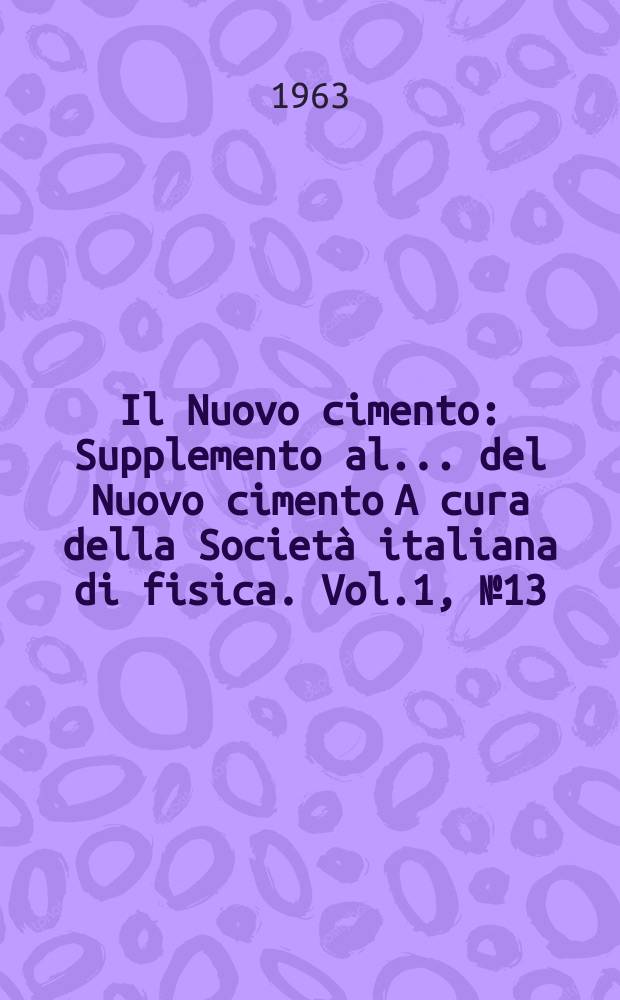 Il Nuovo cimento : Supplemento al ... del Nuovo cimento A cura della Società italiana di fisica. Vol.1, №13