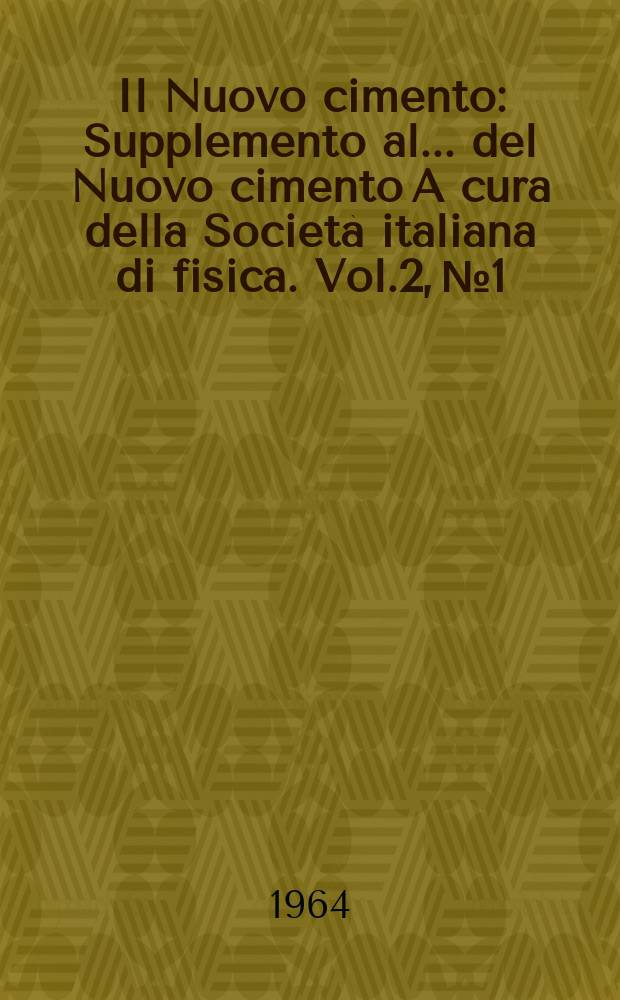 Il Nuovo cimento : Supplemento al ... del Nuovo cimento A cura della Società italiana di fisica. Vol.2, №1