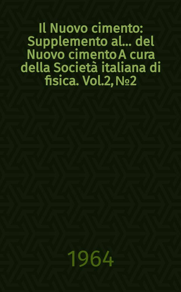 Il Nuovo cimento : Supplemento al ... del Nuovo cimento A cura della Società italiana di fisica. Vol.2, №2