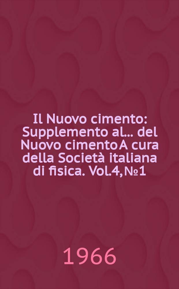 Il Nuovo cimento : Supplemento al ... del Nuovo cimento A cura della Società italiana di fisica. Vol.4, №1