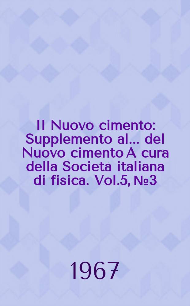 Il Nuovo cimento : Supplemento al ... del Nuovo cimento A cura della Società italiana di fisica. Vol.5, №3