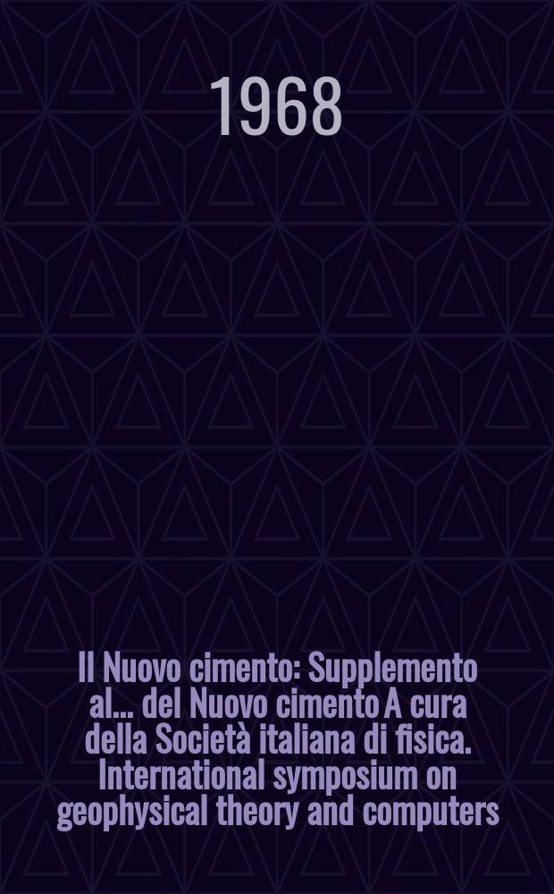 Il Nuovo cimento : Supplemento al ... del Nuovo cimento A cura della Società italiana di fisica. International symposium on geophysical theory and computers , 4th Trieste 1957 [Proceedings]