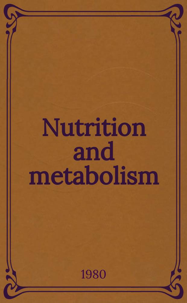 Nutrition and metabolism : J. of nutrition, metabolic diseases a. dietetics: Found. ... as "Nutritio et dieta". Vol.24, №5