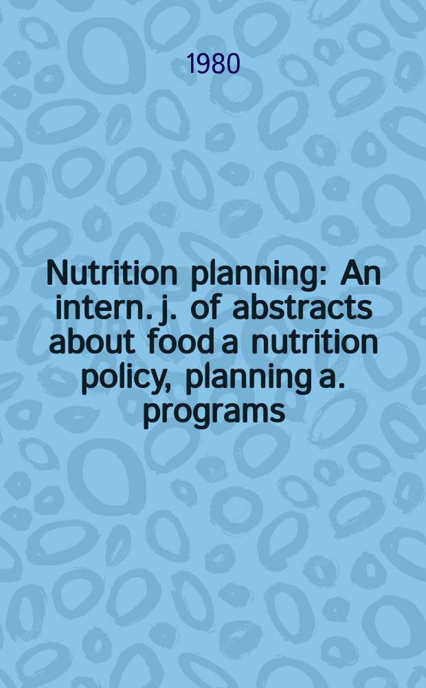 Nutrition planning : An intern. j. of abstracts about food a nutrition policy, planning a. programs