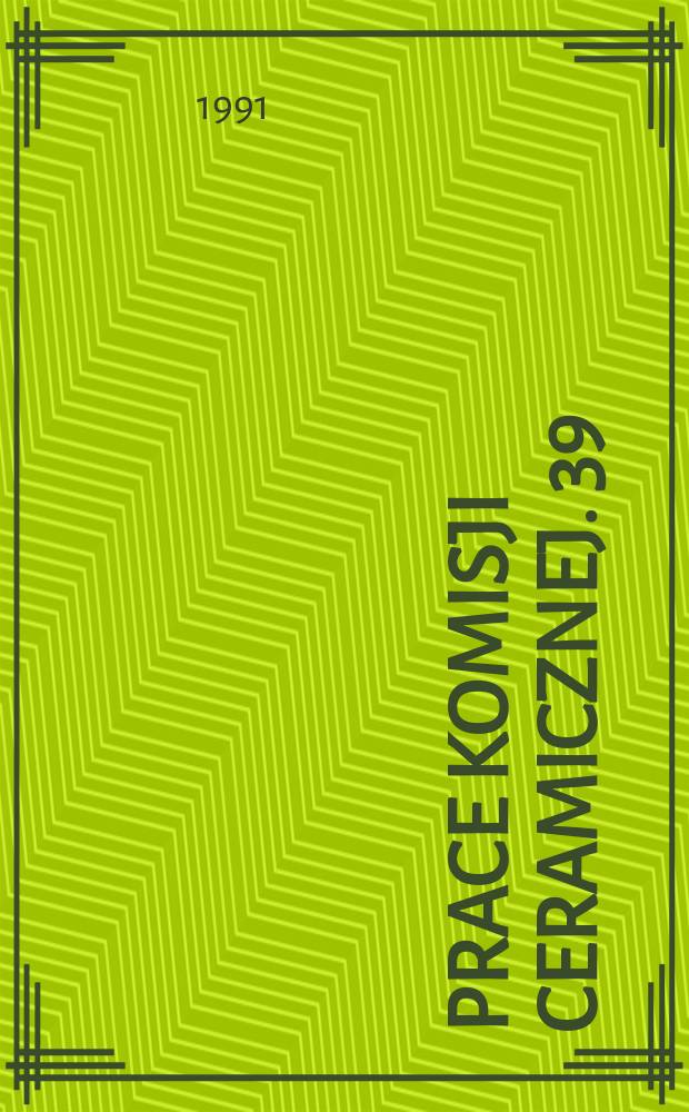 Prace Komisji ceramicznej. 39 : (Surface and interface phenomena)