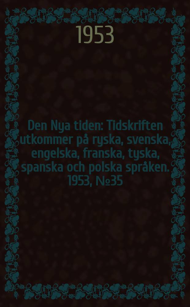 Den Nya tiden : Tidskriften utkommer på ryska, svenska, engelska, franska, tyska, spanska och polska språken. 1953, №35