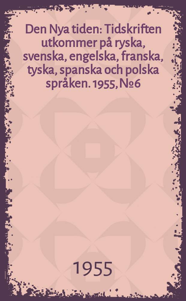 Den Nya tiden : Tidskriften utkommer på ryska, svenska, engelska, franska, tyska, spanska och polska språken. 1955, №6