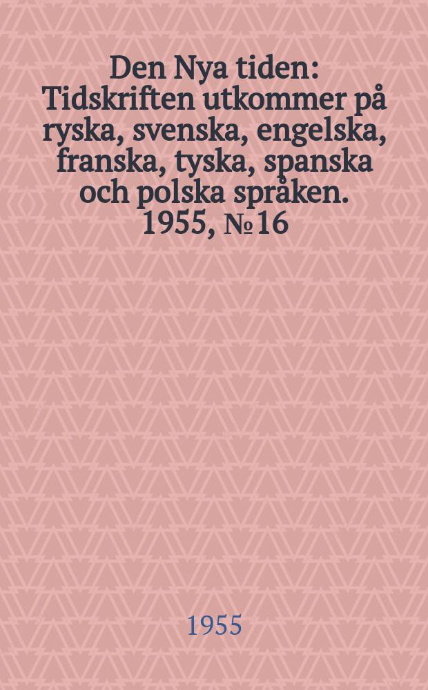 Den Nya tiden : Tidskriften utkommer på ryska, svenska, engelska, franska, tyska, spanska och polska språken. 1955, №16