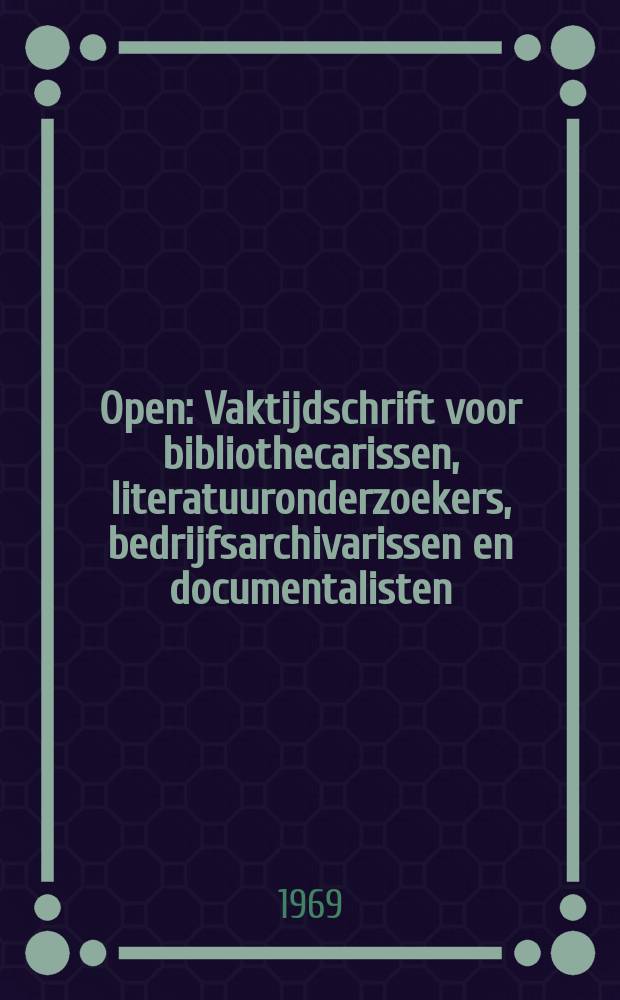 Open : Vaktijdschrift voor bibliothecarissen, literatuuronderzoekers, bedrijfsarchivarissen en documentalisten : Ein uitg. van de Centrale vereniging voor openbare bibliotheken