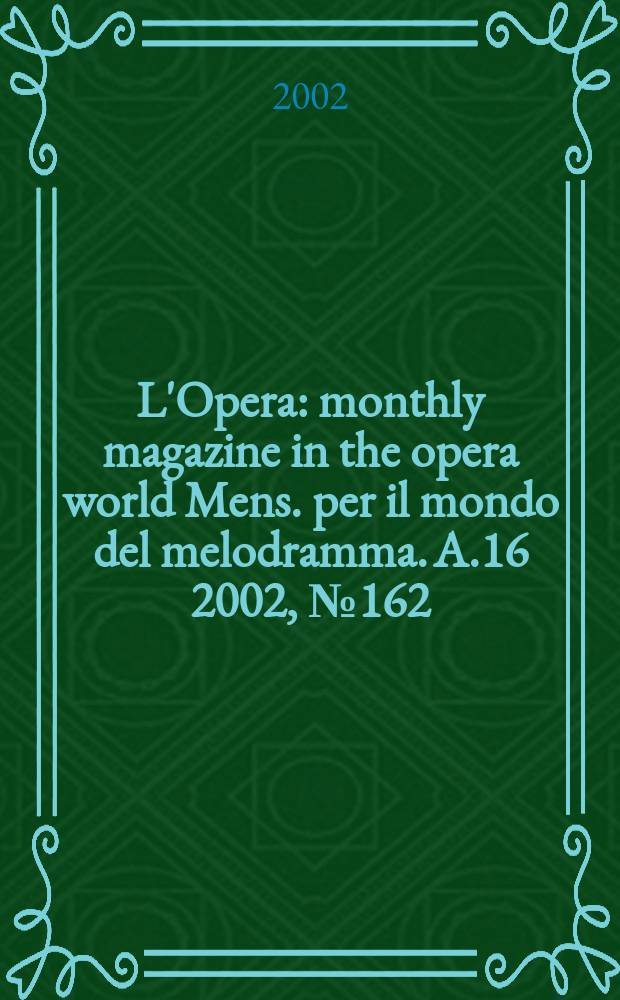 L'Opera : monthly magazine in the opera world Mens. per il mondo del melodramma. A.16 2002, №162