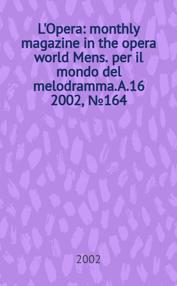 L'Opera : monthly magazine in the opera world Mens. per il mondo del melodramma. A.16 2002, №164