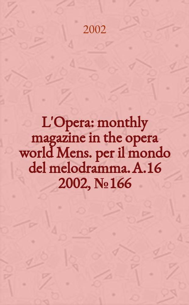 L'Opera : monthly magazine in the opera world Mens. per il mondo del melodramma. A.16 2002, №166