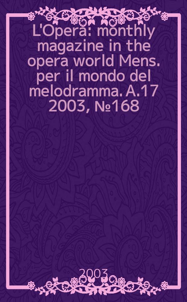 L'Opera : monthly magazine in the opera world Mens. per il mondo del melodramma. A.17 2003, №168
