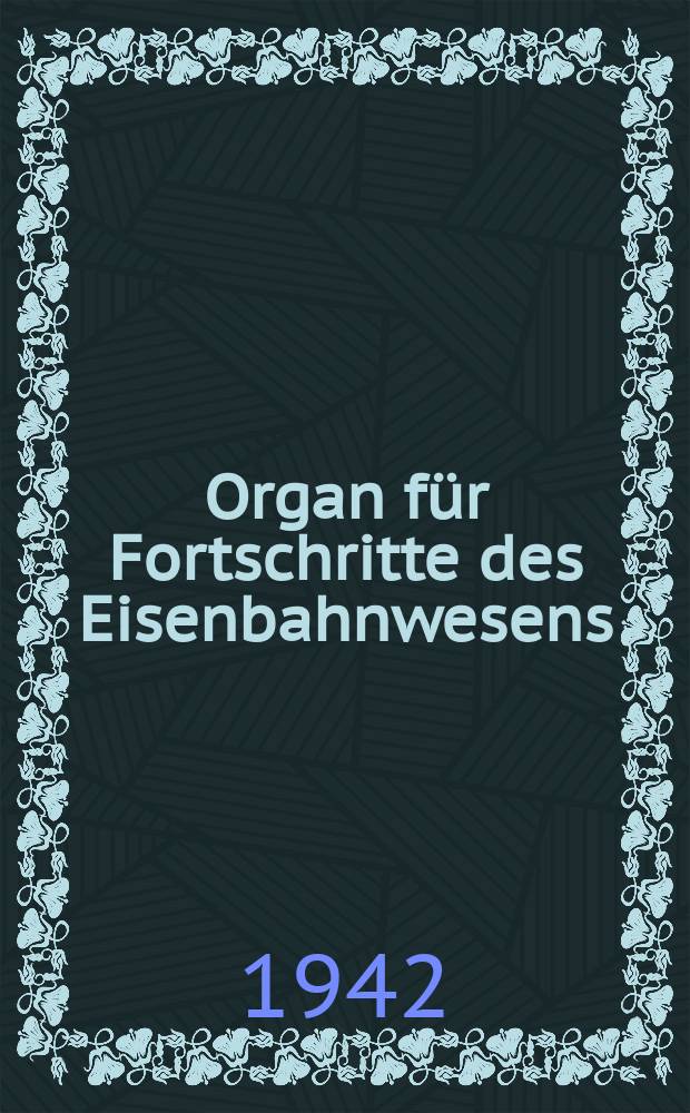 Organ für Fortschritte des Eisenbahnwesens : Technisches Fachblatt des Vereins deutscher Eisenbahnverwaltungen. Jg.97 1942, Bd.79, H.17
