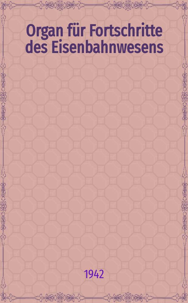 Organ f&uuml;r Fortschritte des Eisenbahnwesens : Technisches Fachblatt des Vereins deutscher Eisenbahnverwaltungen. Jg.97 1942, Bd.79, H.22
