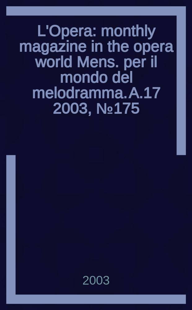 L'Opera : monthly magazine in the opera world Mens. per il mondo del melodramma. A.17 2003, №175