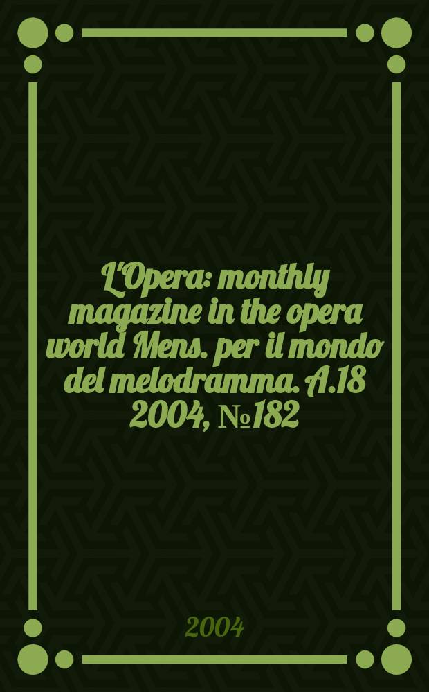 L'Opera : monthly magazine in the opera world Mens. per il mondo del melodramma. A.18 2004, №182