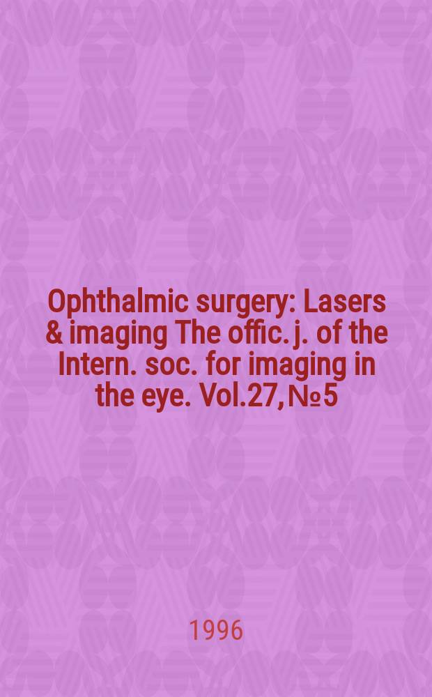 Ophthalmic surgery : Lasers & imaging The offic. j. of the Intern. soc. for imaging in the eye. Vol.27, №5