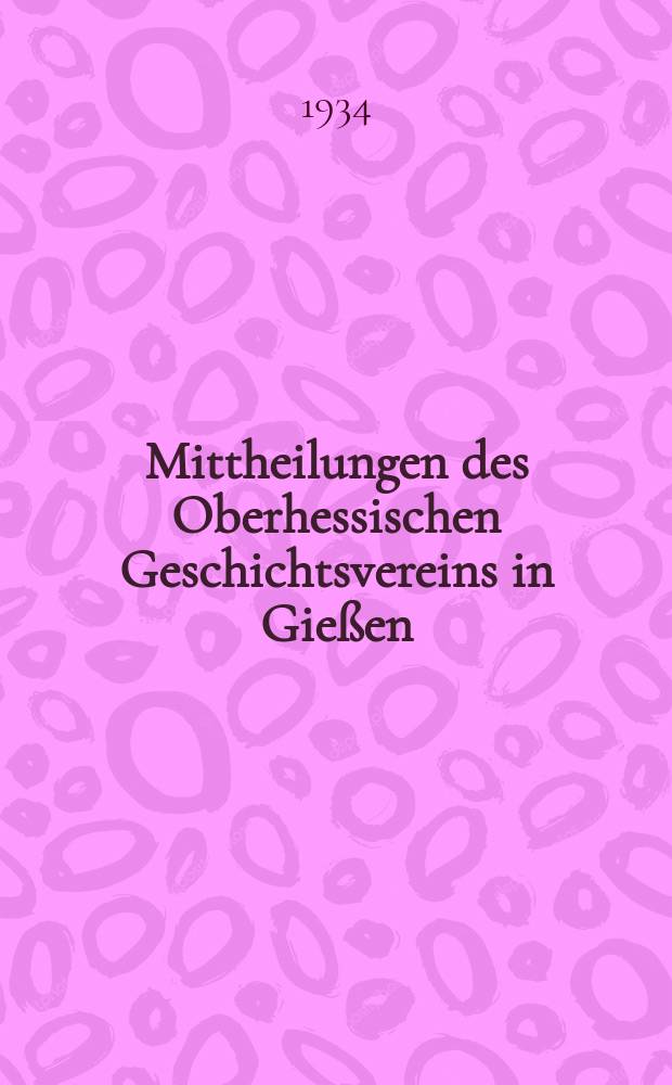Mittheilungen des Oberhessischen Geschichtsvereins in Gie&szlig;en : Neue Folge der Jahresberichte des Oberhessischen Vereins f&uuml;r Lokalgeschichte zu Gie&szlig;en. Zusammengestellt vom Schriftf&uuml;hrer. N.F., Bd.32